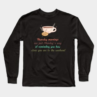 Thursday Mornings are Just Monday's way Long Sleeve T-Shirt